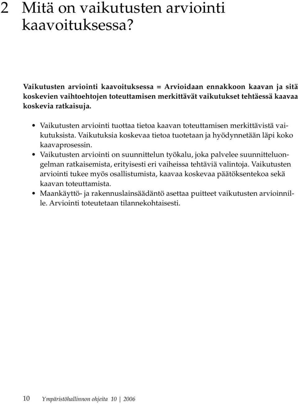 Vaikutusten arviointi tuottaa tietoa kaavan toteuttamisen merkittävistä vaikutuksista. Vaikutuksia koskevaa tietoa tuotetaan ja hyödynnetään läpi koko kaavaprosessin.