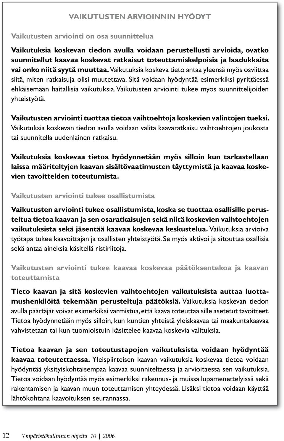 Sitä voidaan hyödyntää esimerkiksi pyrittäessä ehkäisemään haitallisia vaikutuksia. Vaikutusten arviointi tukee myös suunnittelijoiden yhteistyötä.