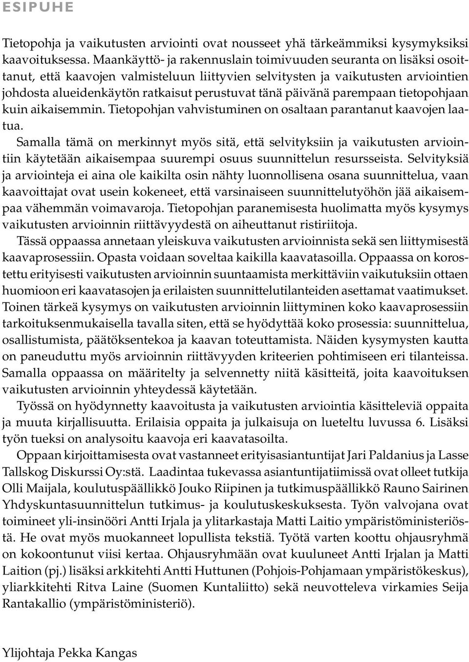 päivänä parempaan tietopohjaan kuin aikaisemmin. Tietopohjan vahvistuminen on osaltaan parantanut kaavojen laatua.