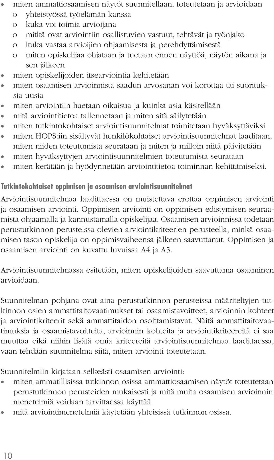 miten osaamisen arvioinnista saadun arvosanan voi korottaa tai suorituksia uusia miten arviointiin haetaan oikaisua ja kuinka asia käsitellään mitä arviointitietoa tallennetaan ja miten sitä