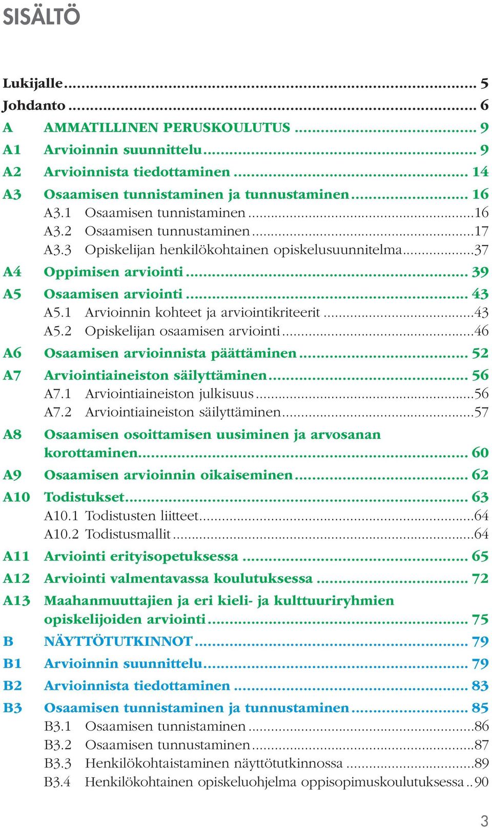 1 Arvioinnin kohteet ja arviointikriteerit...43 A5.2 Opiskelijan osaamisen arviointi...46 A6 Osaamisen arvioinnista päättäminen... 52 A7 Arviointiaineiston säilyttäminen... 56 A7.