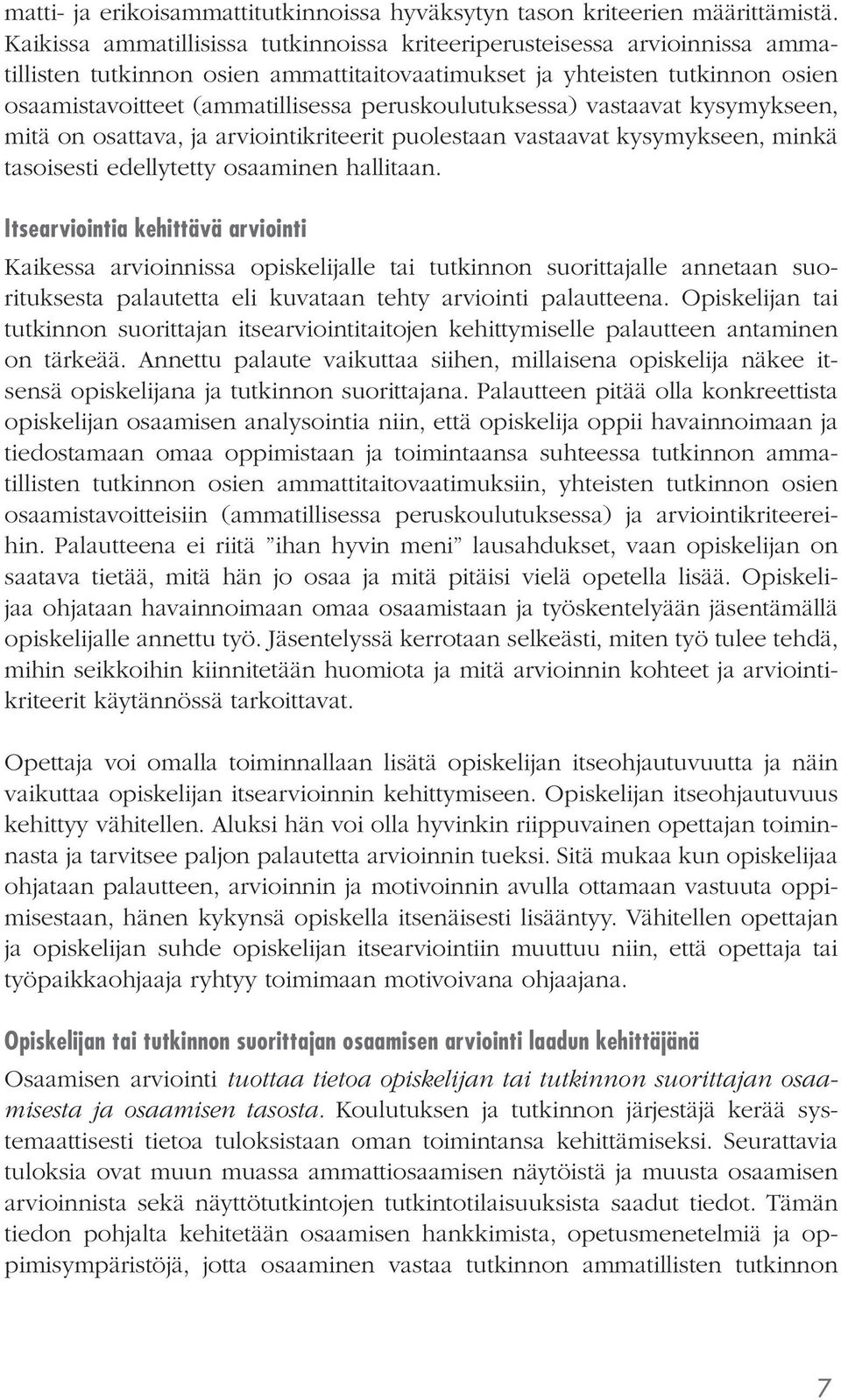 peruskoulutuksessa) vastaavat kysymykseen, mitä on osattava, ja arviointikriteerit puolestaan vastaavat kysymykseen, minkä tasoisesti edellytetty osaaminen hallitaan.