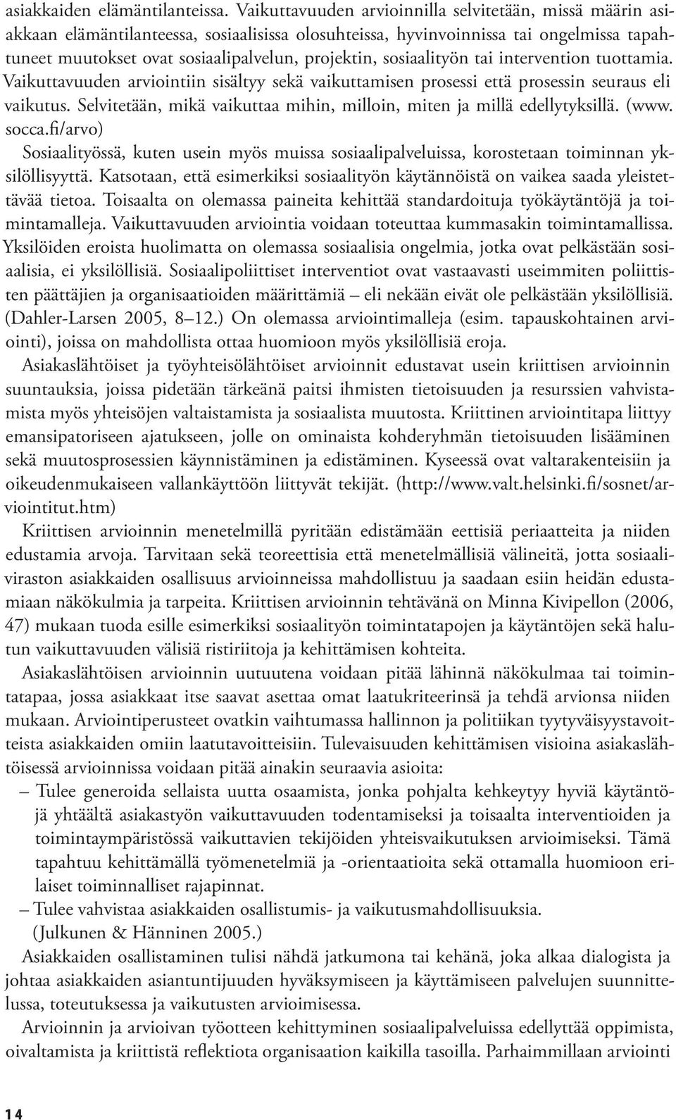 sosiaalityön tai intervention tuottamia. Vaikuttavuuden arviointiin sisältyy sekä vaikuttamisen prosessi että prosessin seuraus eli vaikutus.