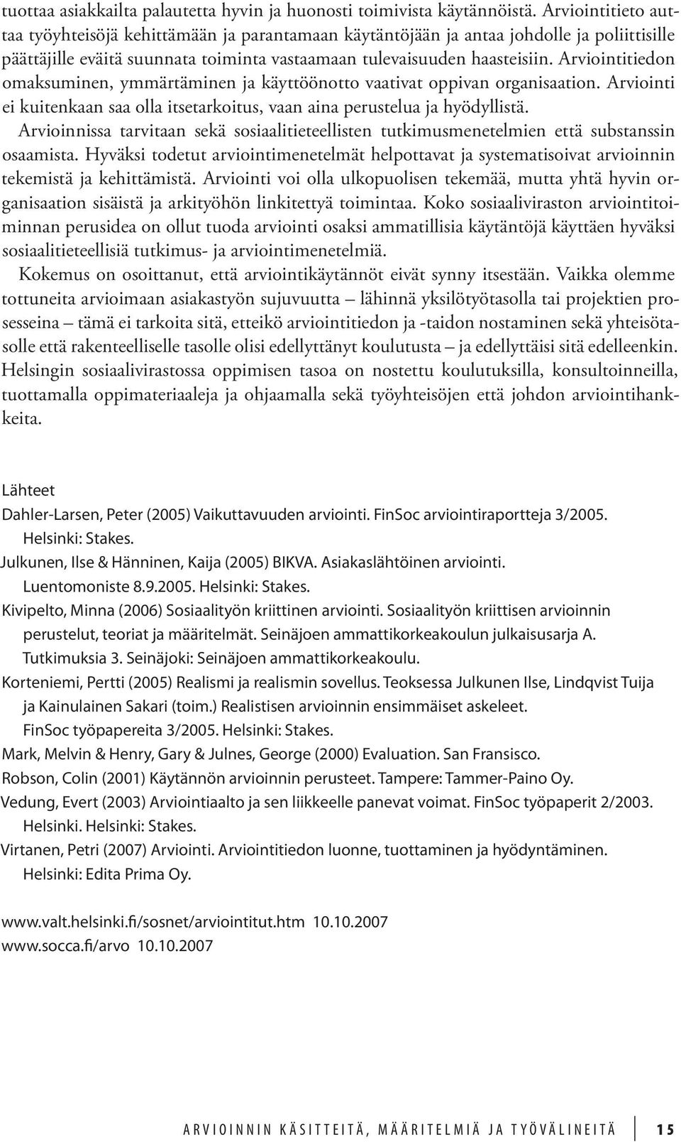 Arviointitiedon omaksuminen, ymmärtäminen ja käyttöönotto vaativat oppivan organisaation. Arviointi ei kuitenkaan saa olla itsetarkoitus, vaan aina perustelua ja hyödyllistä.