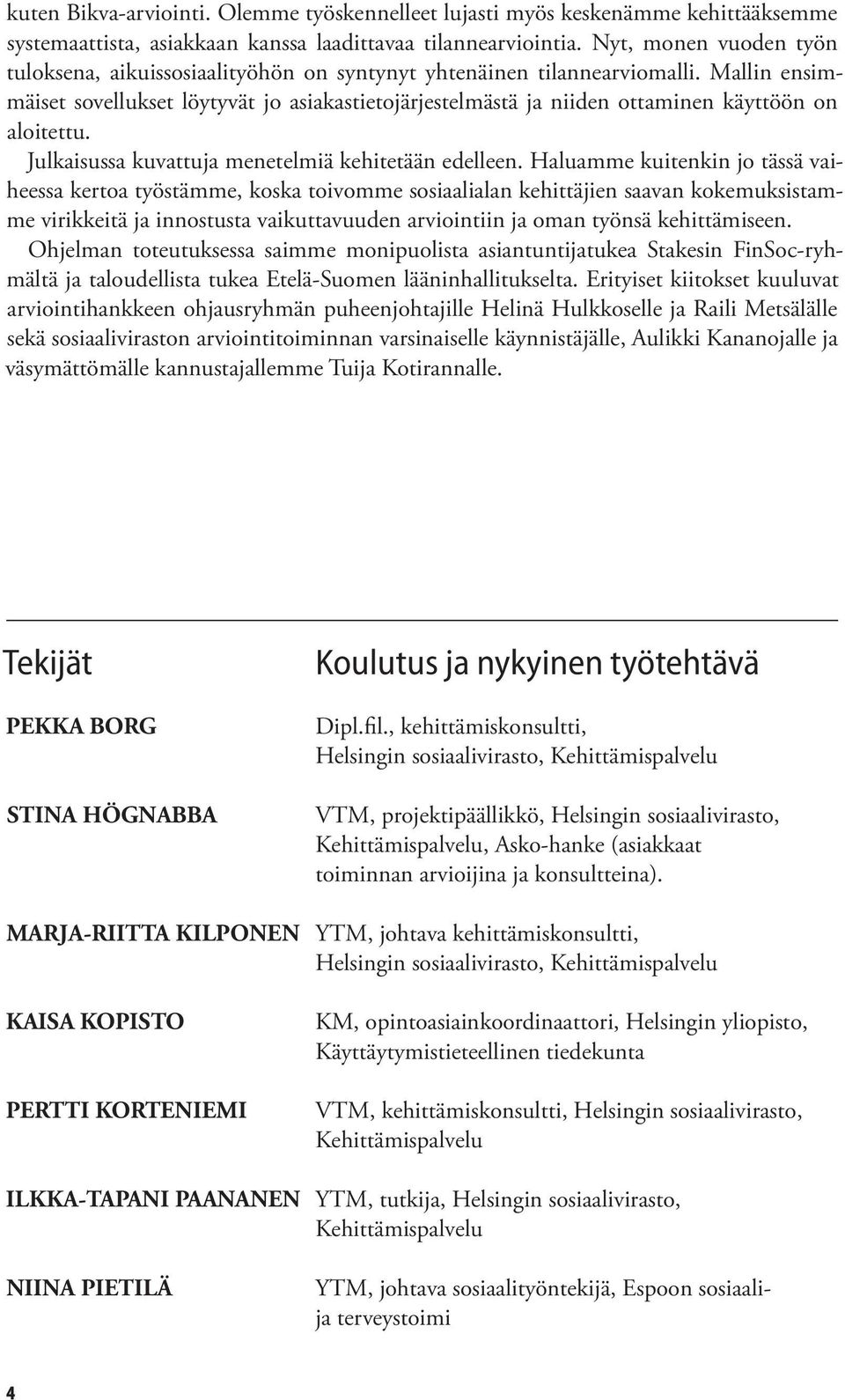 Mallin ensimmäiset sovellukset löytyvät jo asiakastietojärjestelmästä ja niiden ottaminen käyttöön on aloitettu. Julkaisussa kuvattuja menetelmiä kehitetään edelleen.