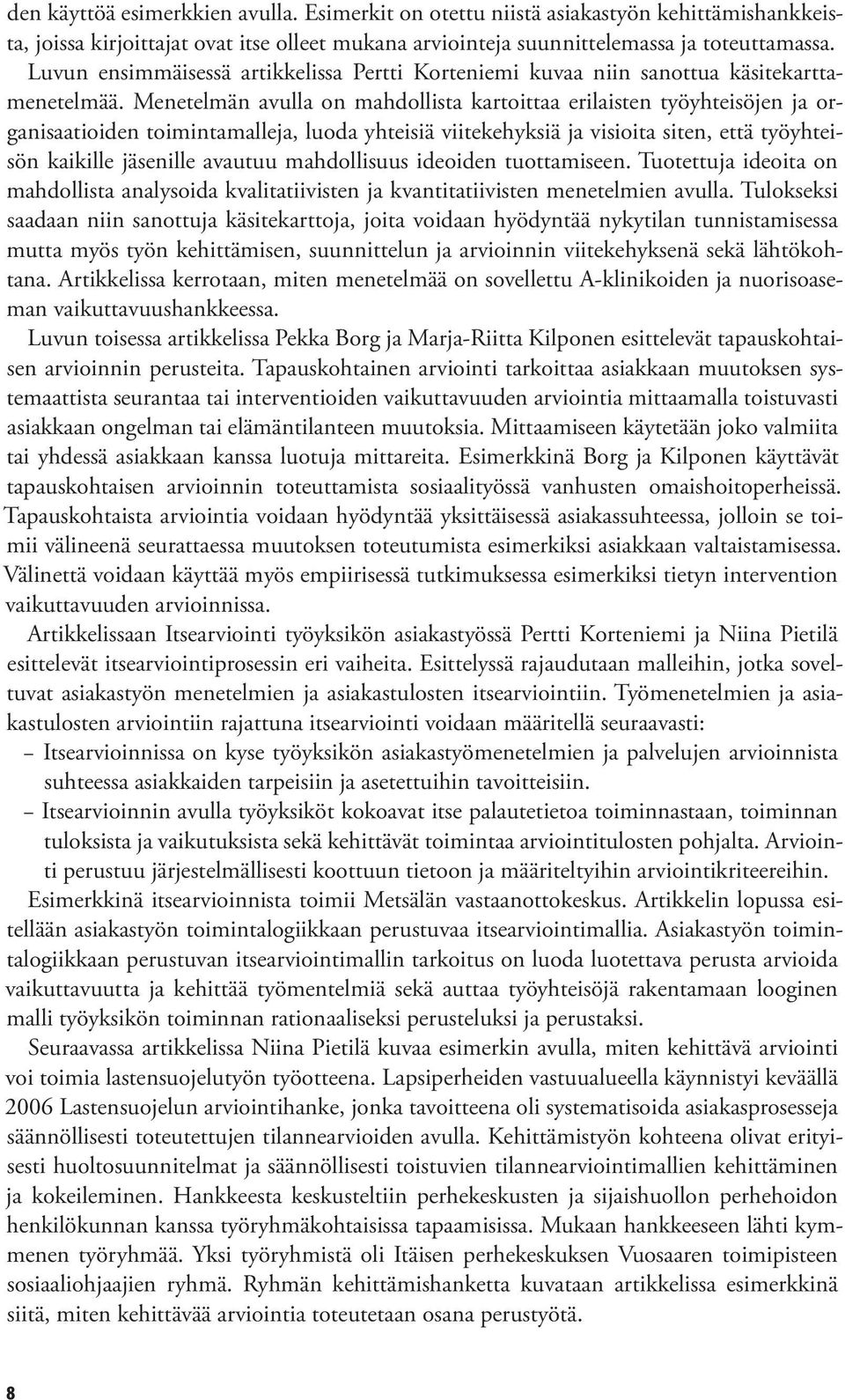 Menetelmän avulla on mahdollista kartoittaa erilaisten työyhteisöjen ja organisaatioiden toimintamalleja, luoda yhteisiä viitekehyksiä ja visioita siten, että työyhteisön kaikille jäsenille avautuu