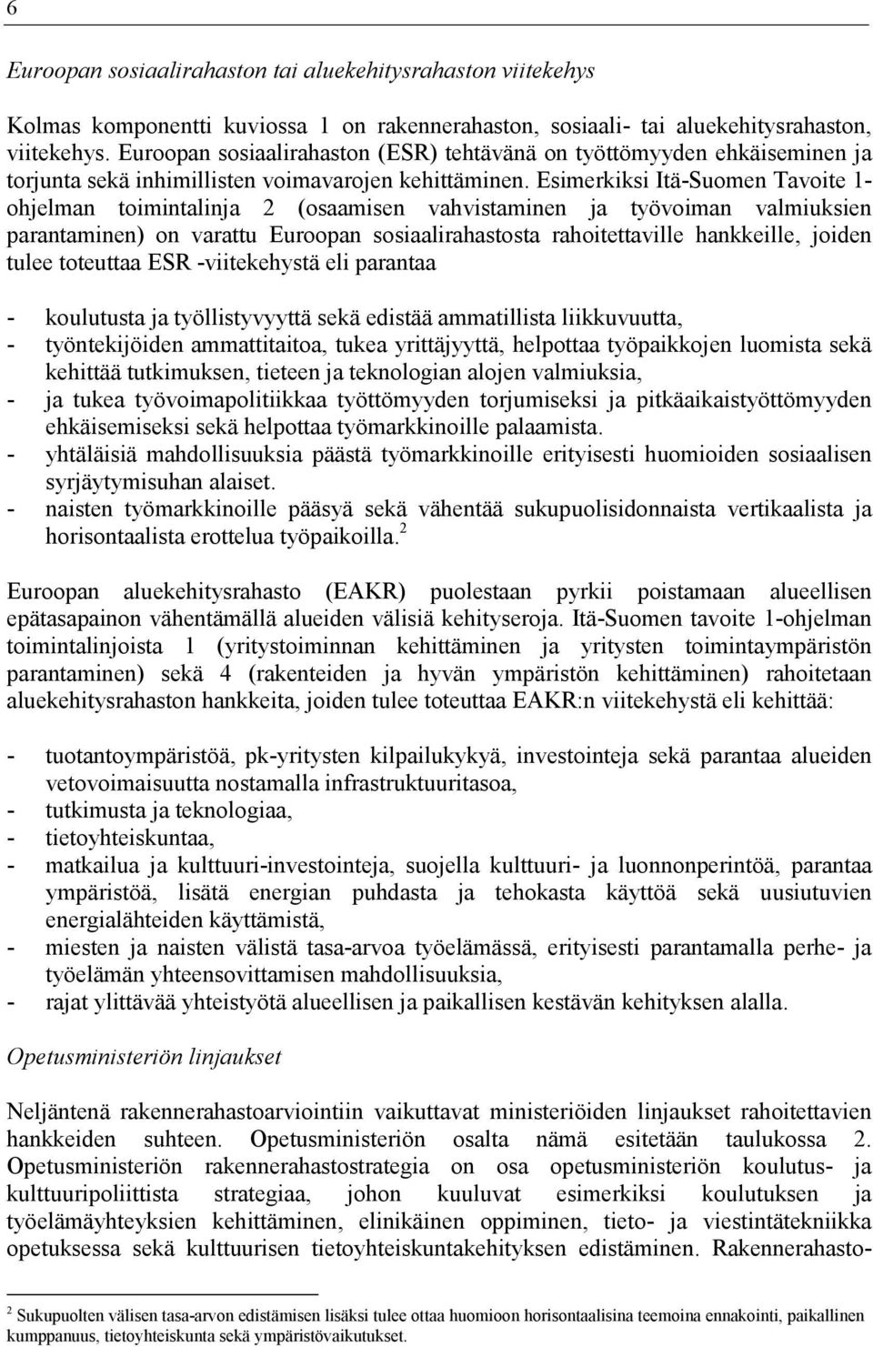 Esimerkiksi Itä-Suomen Tavoite 1- ohjelman toimintalinja 2 (osaamisen vahvistaminen ja työvoiman valmiuksien parantaminen) on varattu Euroopan sosiaalirahastosta rahoitettaville hankkeille, joiden