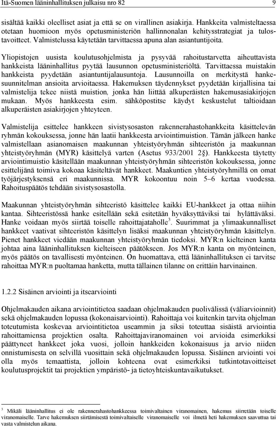 Yliopistojen uusista koulutusohjelmista ja pysyvää rahoitustarvetta aiheuttavista hankkeista lääninhallitus pyytää lausunnon opetusministeriöltä.