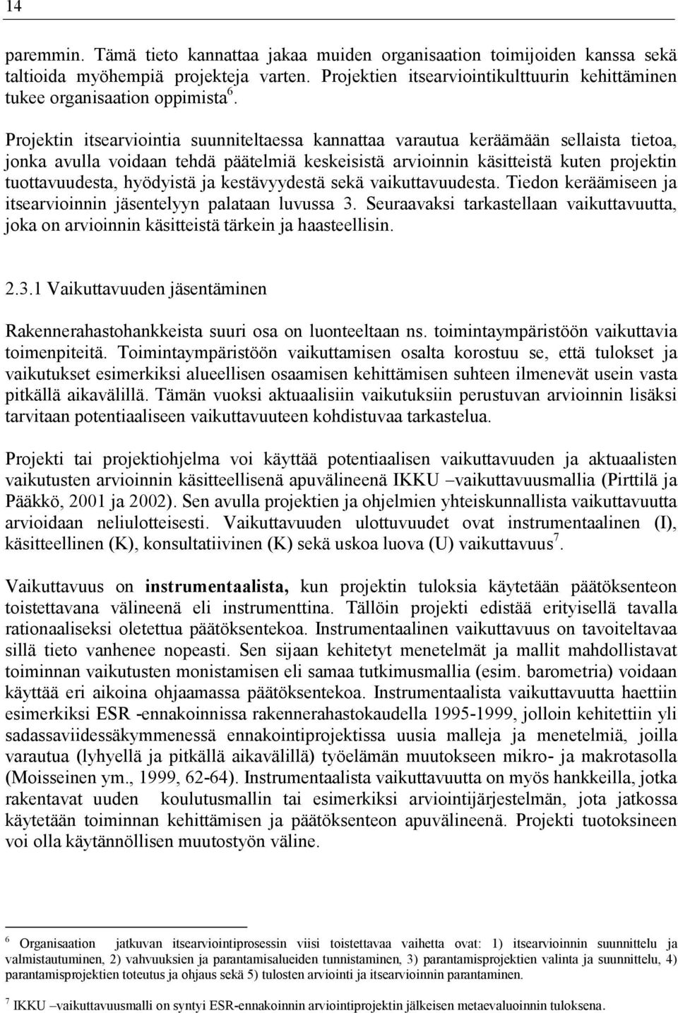 Projektin itsearviointia suunniteltaessa kannattaa varautua keräämään sellaista tietoa, jonka avulla voidaan tehdä päätelmiä keskeisistä arvioinnin käsitteistä kuten projektin tuottavuudesta,