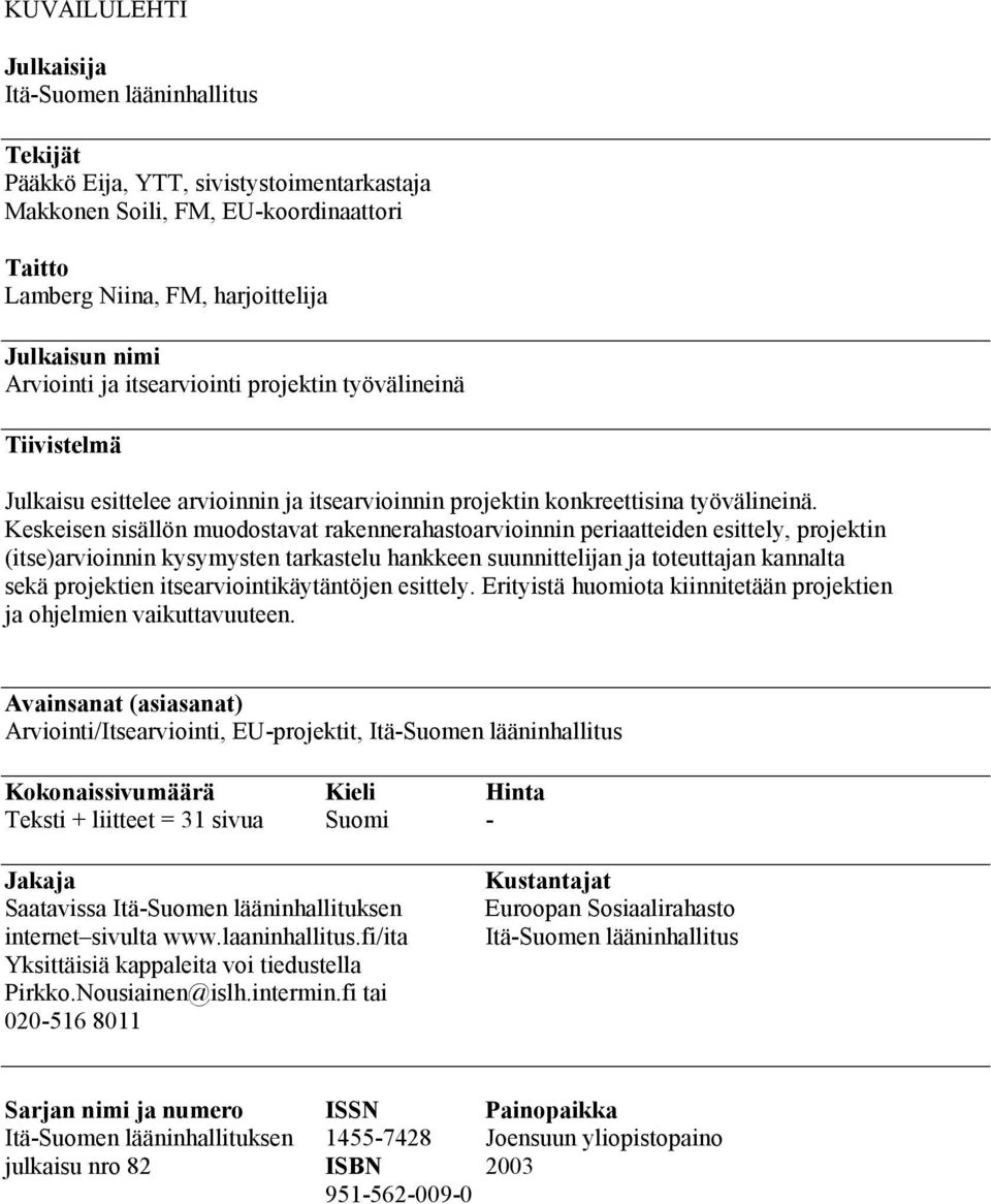 Keskeisen sisällön muodostavat rakennerahastoarvioinnin periaatteiden esittely, projektin (itse)arvioinnin kysymysten tarkastelu hankkeen suunnittelijan ja toteuttajan kannalta sekä projektien