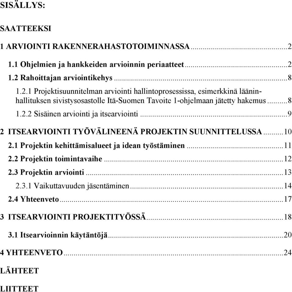 1.2 Rahoittajan arviointikehys...8 1.2.1 Projektisuunnitelman arviointi hallintoprosessissa, esimerkkinä lääninhallituksen sivistysosastolle Itä-Suomen Tavoite 1-ohjelmaan jätetty hakemus.