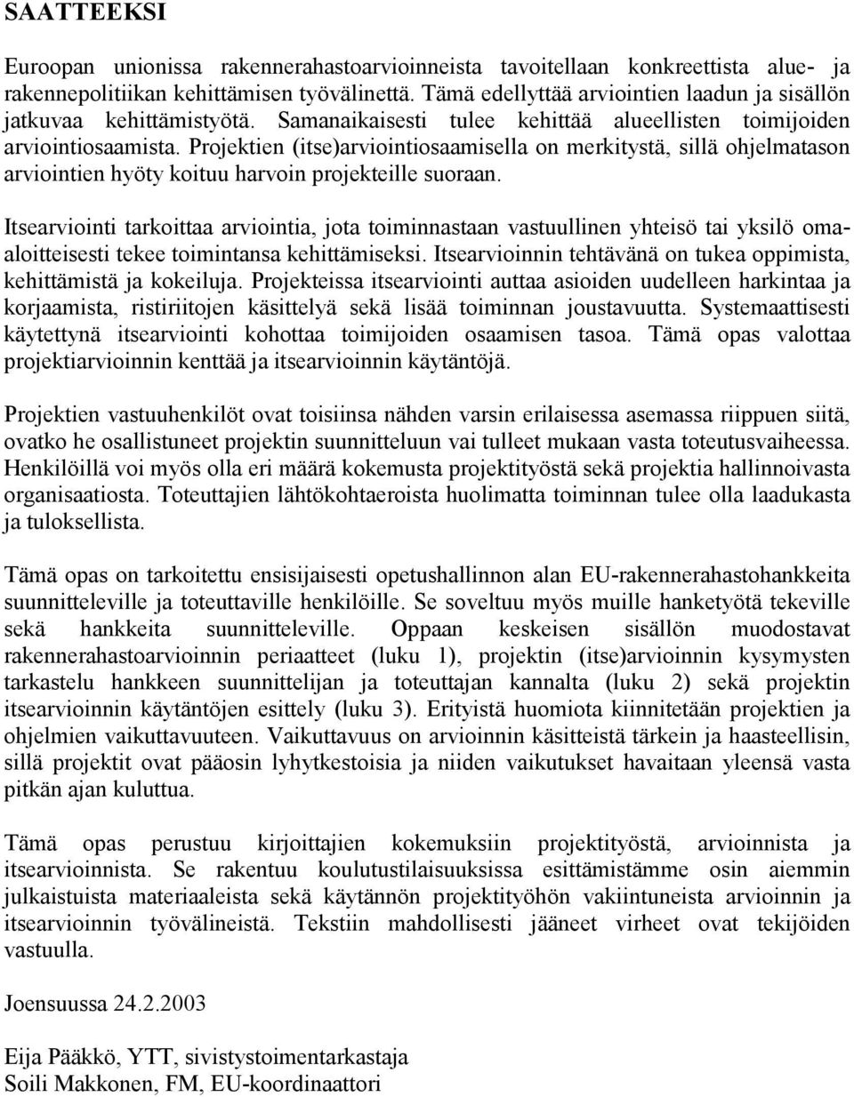 Projektien (itse)arviointiosaamisella on merkitystä, sillä ohjelmatason arviointien hyöty koituu harvoin projekteille suoraan.