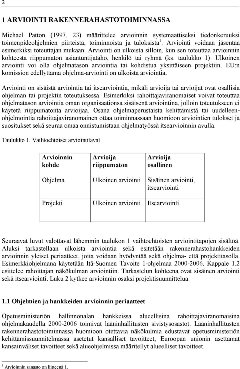 Ulkoinen arviointi voi olla ohjelmatason arviointia tai kohdistua yksittäiseen projektiin. EU:n komission edellyttämä ohjelma-arviointi on ulkoista arviointia.