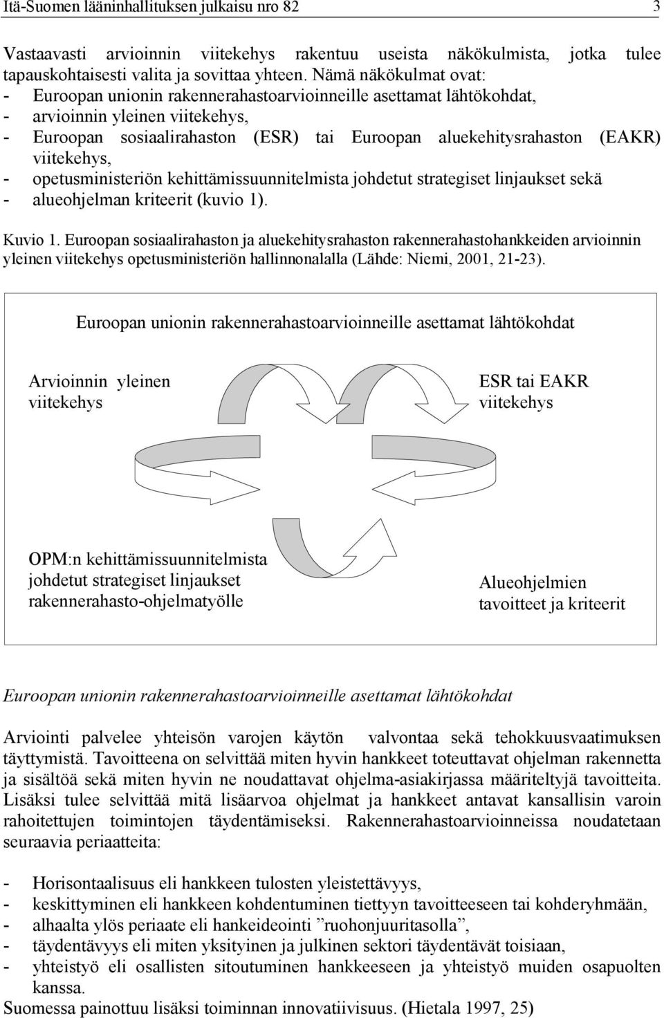 viitekehys, - opetusministeriön kehittämissuunnitelmista johdetut strategiset linjaukset sekä - alueohjelman kriteerit (kuvio 1). Kuvio 1.