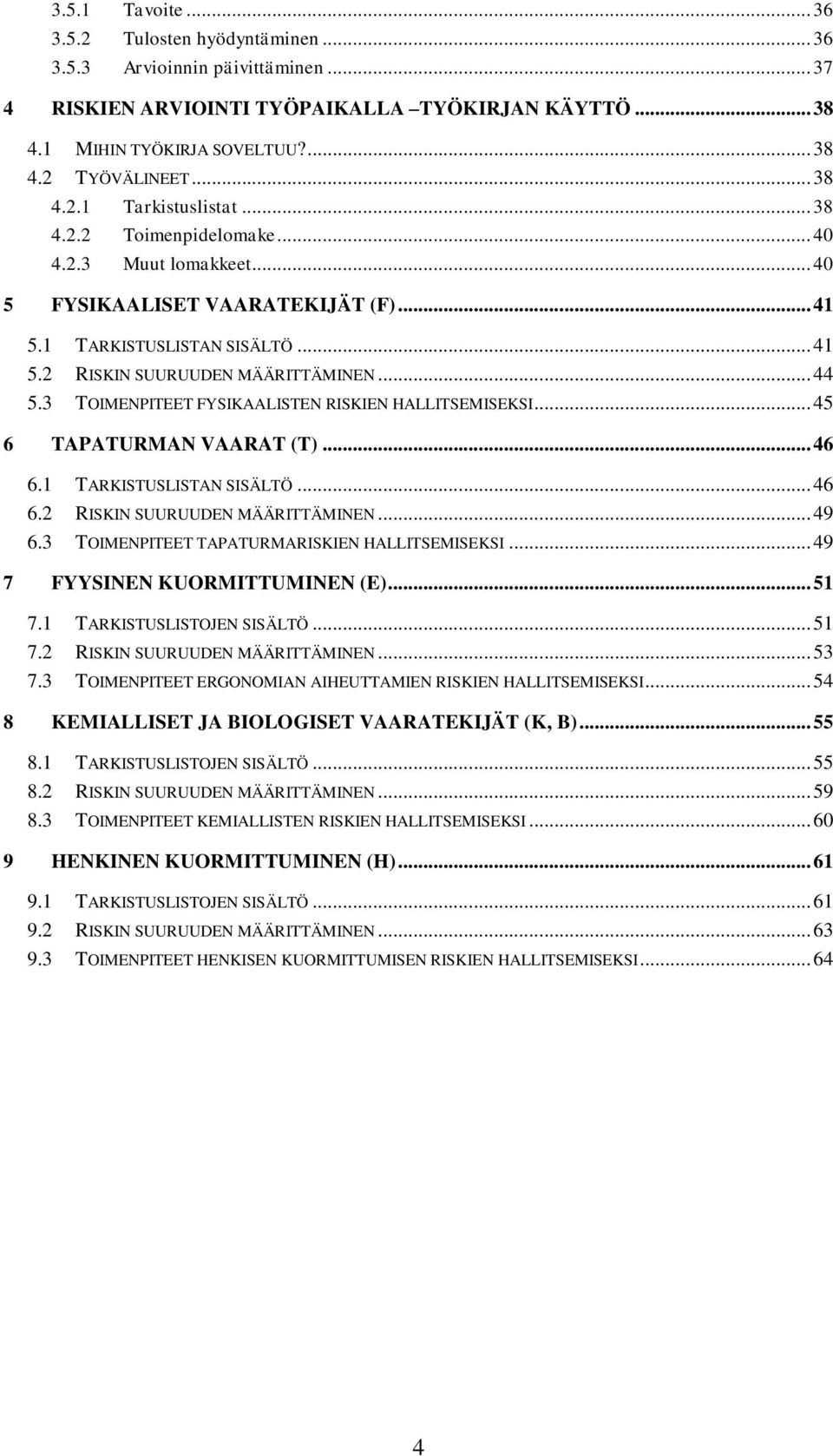 .. 44 5.3 TOIMENPITEET FYSIKAALISTEN RISKIEN HALLITSEMISEKSI... 45 6 TAPATURMAN VAARAT (T)... 46 6.1 TARKISTUSLISTAN SISÄLTÖ... 46 6.2 RISKIN SUURUUDEN MÄÄRITTÄMINEN... 49 6.