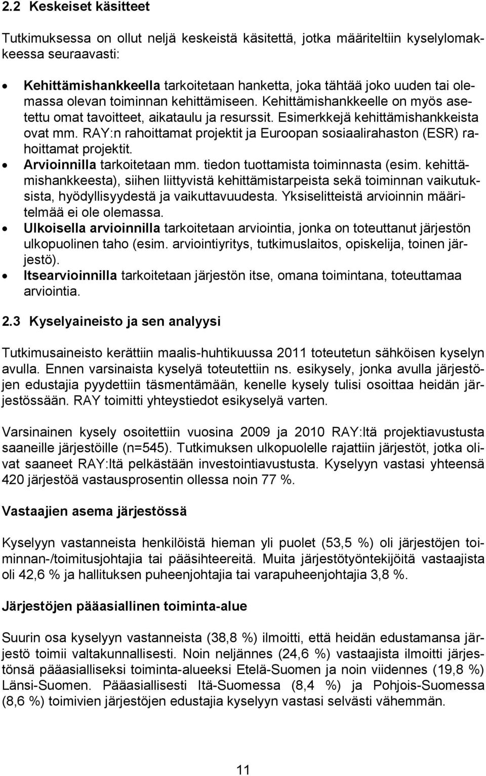 RAY:n rahoittamat projektit ja Euroopan sosiaalirahaston (ESR) rahoittamat projektit. Arvioinnilla tarkoitetaan mm. tiedon tuottamista toiminnasta (esim.