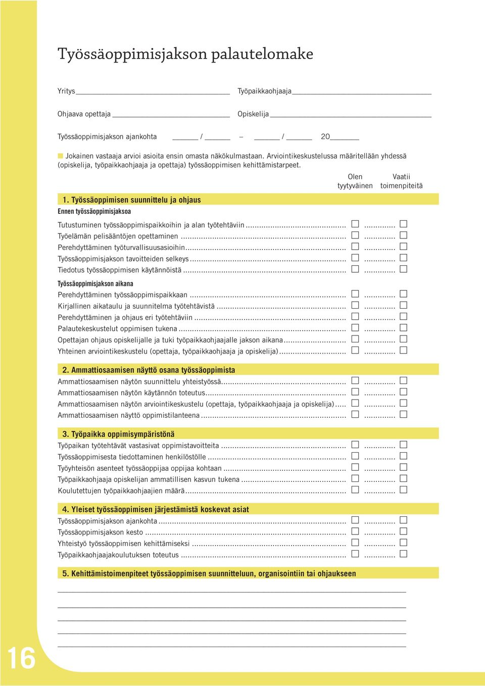 Työssäoppimisen suunnittelu ja ohjaus Ennen työssäoppimisjaksoa Olen Vaatii tyytyväinen toimenpiteitä Tutustuminen työssäoppimispaikkoihin ja alan työtehtäviin...... Työelämän pelisääntöjen opettaminen.