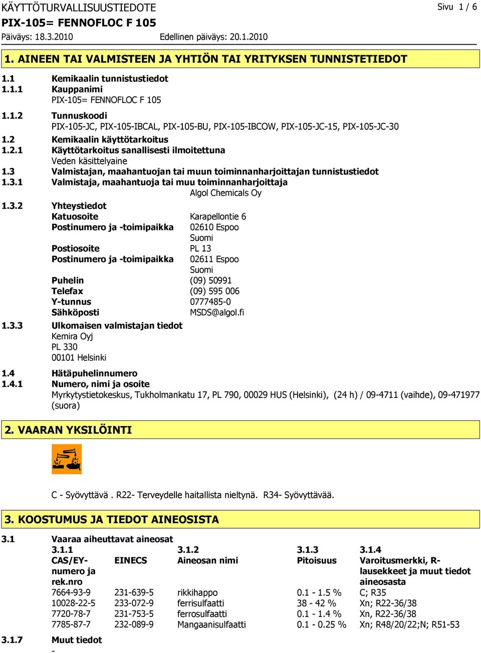 3 Valmistajan, maahantuojan tai muun toiminnanharjoittajan tunnistustiedot 1.3.1 Valmistaja, maahantuoja tai muu toiminnanharjoittaja Algol Chemicals Oy 1.3.2 Yhteystiedot Katuosoite Karapellontie 6