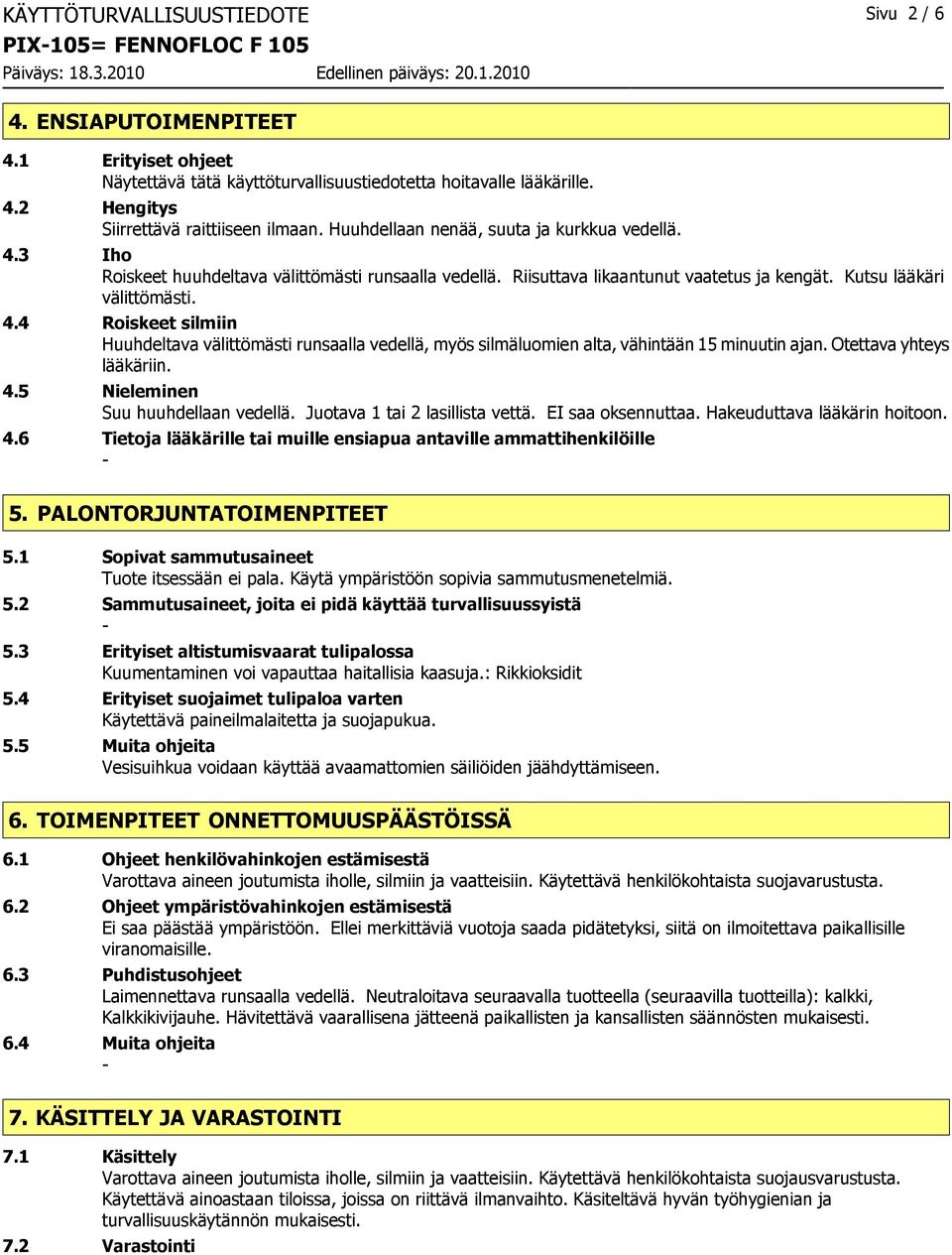 Otettava yhteys lääkäriin. 4.5 Nieleminen Suu huuhdellaan vedellä. Juotava 1 tai 2 lasillista vettä. EI saa oksennuttaa. Hakeuduttava lääkärin hoitoon. 4.6 Tietoja lääkärille tai muille ensiapua antaville ammattihenkilöille 5.