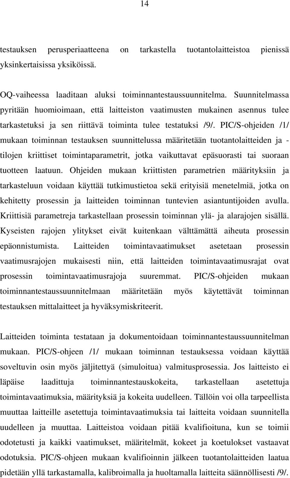 PIC/S-ohjeiden /1/ mukaan toiminnan testauksen suunnittelussa määritetään tuotantolaitteiden ja - tilojen kriittiset toimintaparametrit, jotka vaikuttavat epäsuorasti tai suoraan tuotteen laatuun.