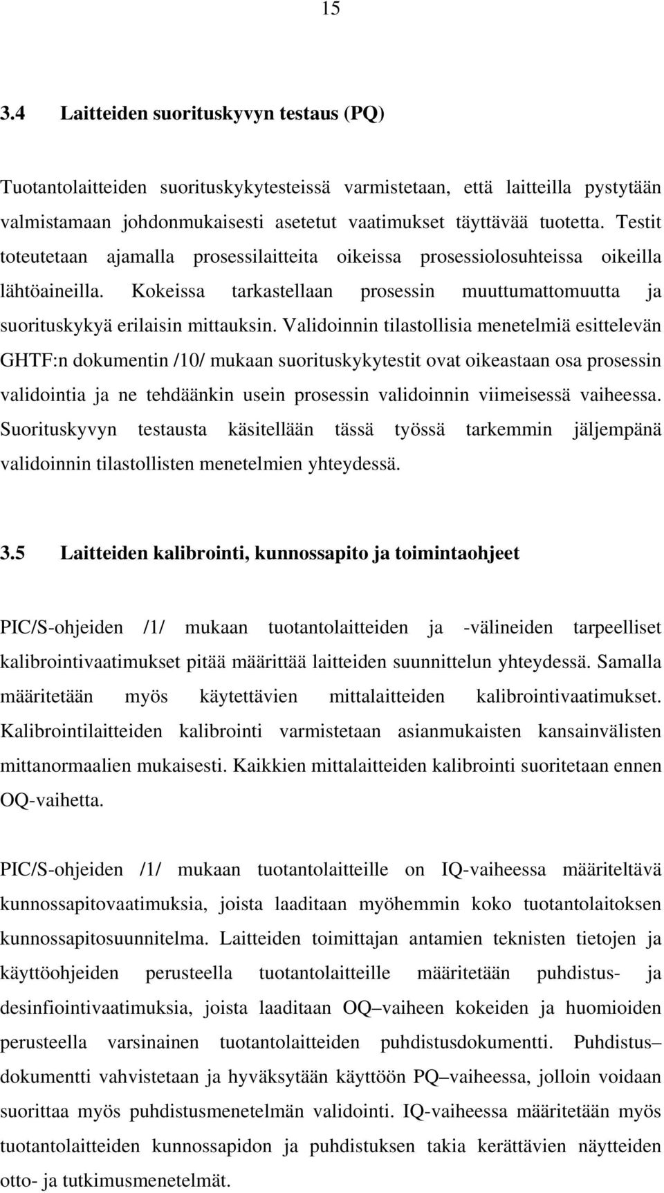 Validoinnin tilastollisia menetelmiä esittelevän GHTF:n dokumentin /10/ mukaan suorituskykytestit ovat oikeastaan osa prosessin validointia ja ne tehdäänkin usein prosessin validoinnin viimeisessä