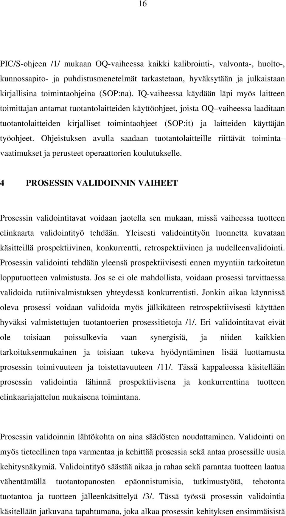 käyttäjän työohjeet. Ohjeistuksen avulla saadaan tuotantolaitteille riittävät toiminta vaatimukset ja perusteet operaattorien koulutukselle.