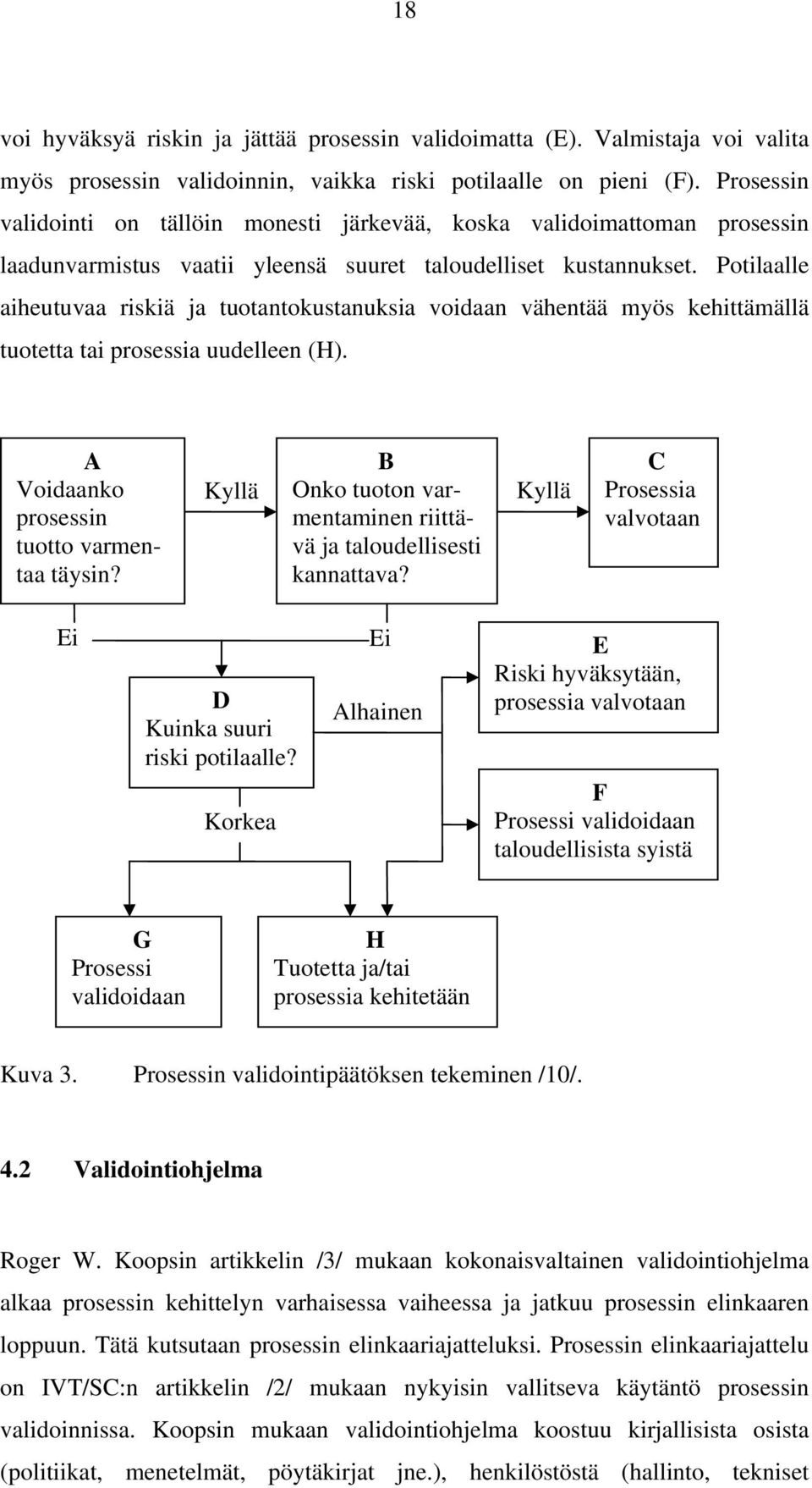 Potilaalle aiheutuvaa riskiä ja tuotantokustanuksia voidaan vähentää myös kehittämällä tuotetta tai prosessia uudelleen (H).