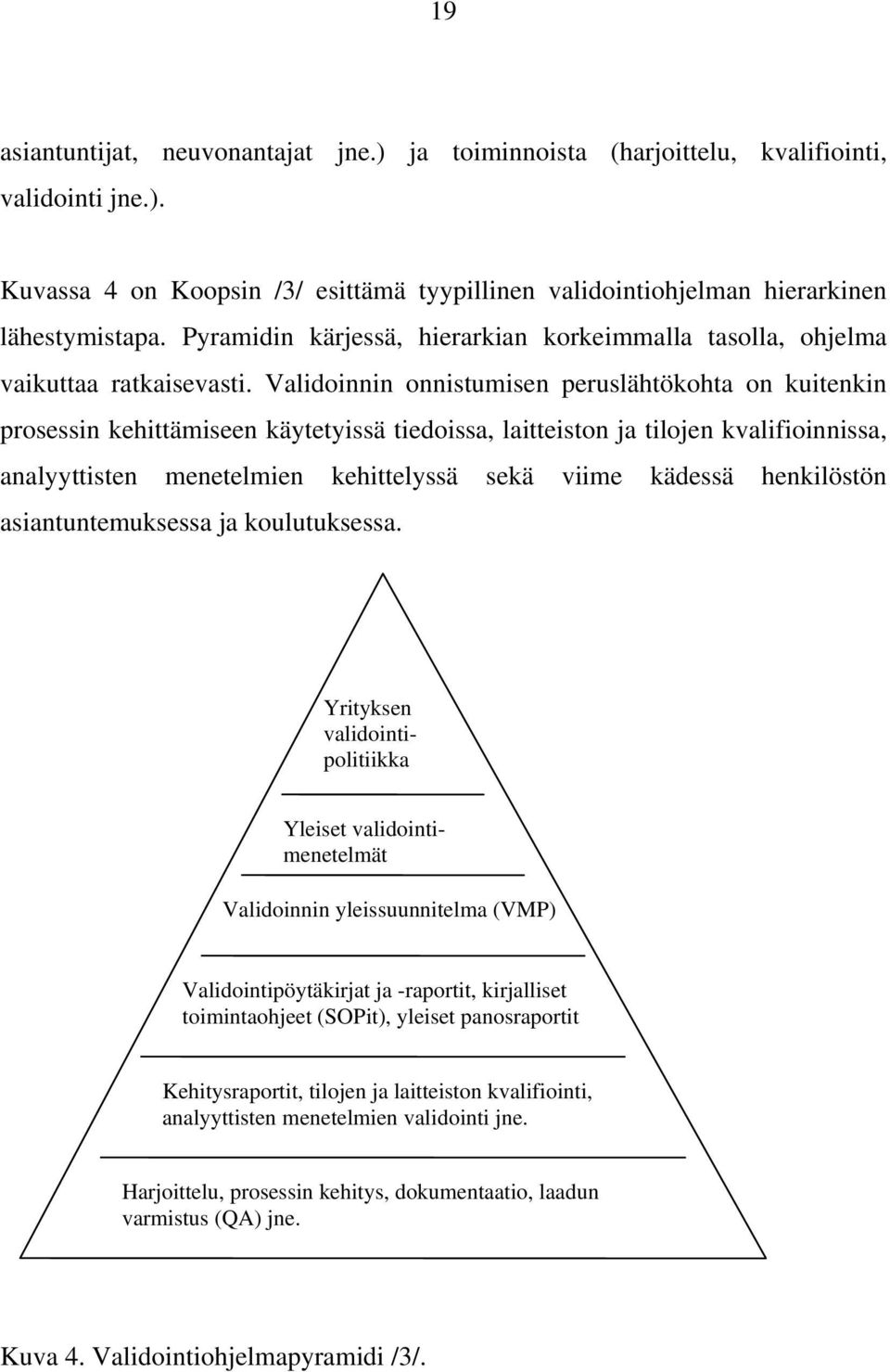 Validoinnin onnistumisen peruslähtökohta on kuitenkin prosessin kehittämiseen käytetyissä tiedoissa, laitteiston ja tilojen kvalifioinnissa, analyyttisten menetelmien kehittelyssä sekä viime kädessä