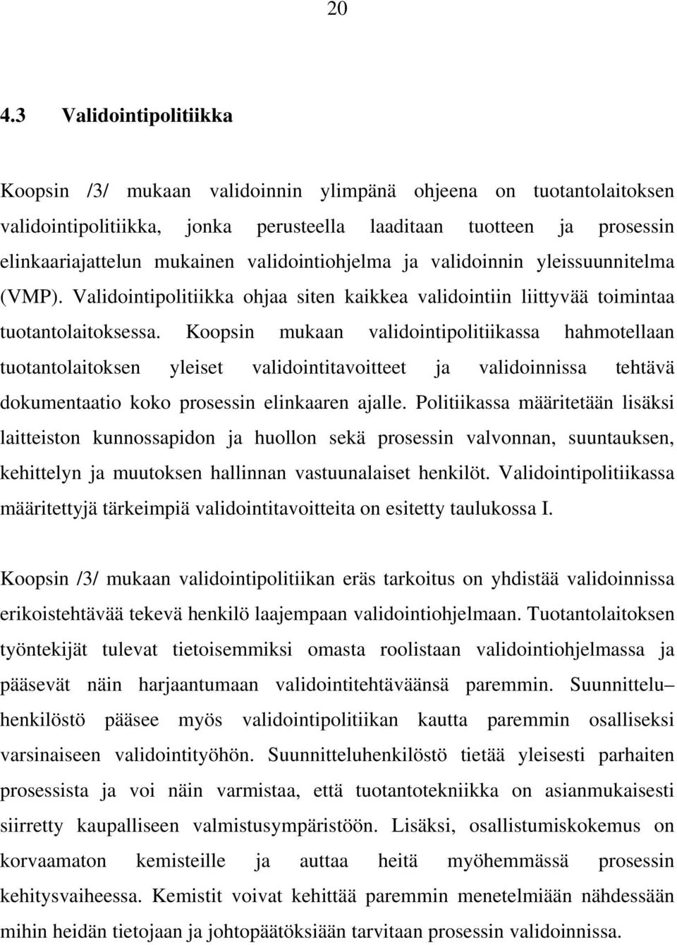 Koopsin mukaan validointipolitiikassa hahmotellaan tuotantolaitoksen yleiset validointitavoitteet ja validoinnissa tehtävä dokumentaatio koko prosessin elinkaaren ajalle.