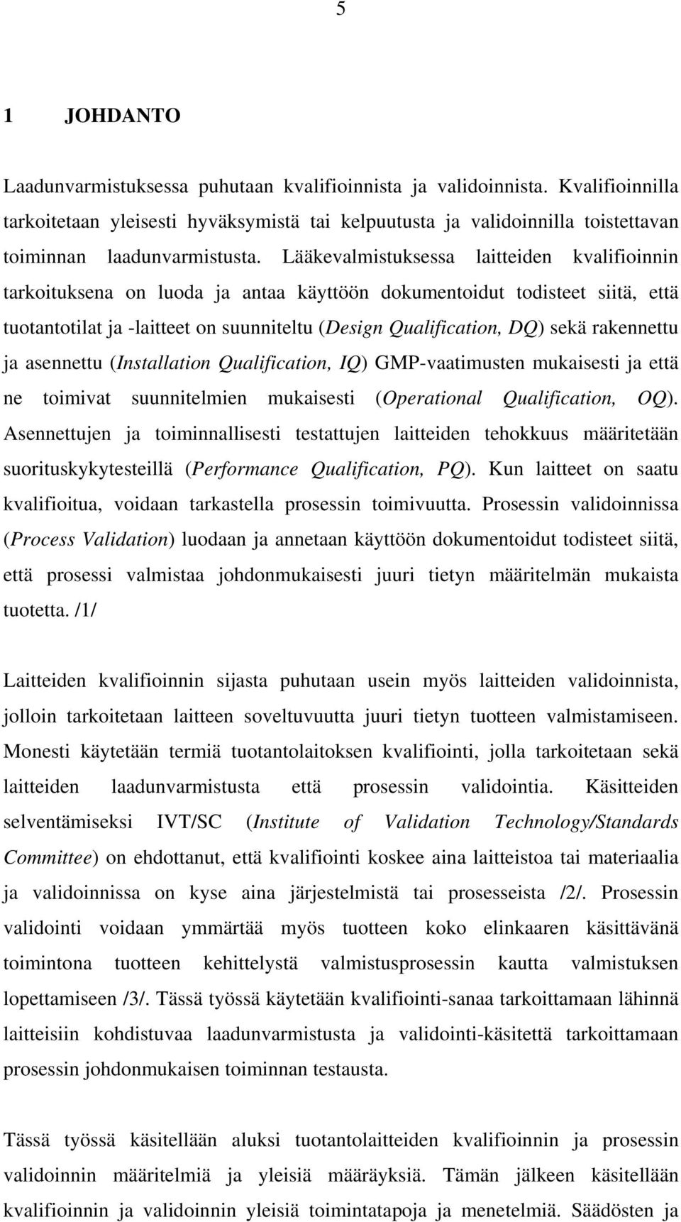 Lääkevalmistuksessa laitteiden kvalifioinnin tarkoituksena on luoda ja antaa käyttöön dokumentoidut todisteet siitä, että tuotantotilat ja -laitteet on suunniteltu (Design Qualification, DQ) sekä