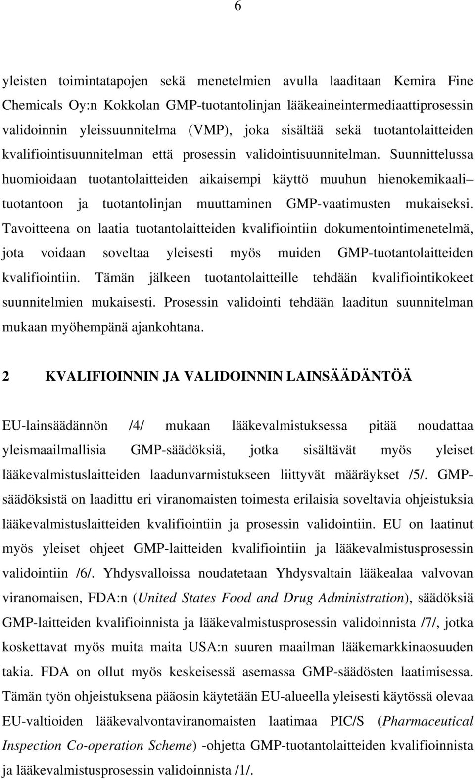 Suunnittelussa huomioidaan tuotantolaitteiden aikaisempi käyttö muuhun hienokemikaali tuotantoon ja tuotantolinjan muuttaminen GMP-vaatimusten mukaiseksi.