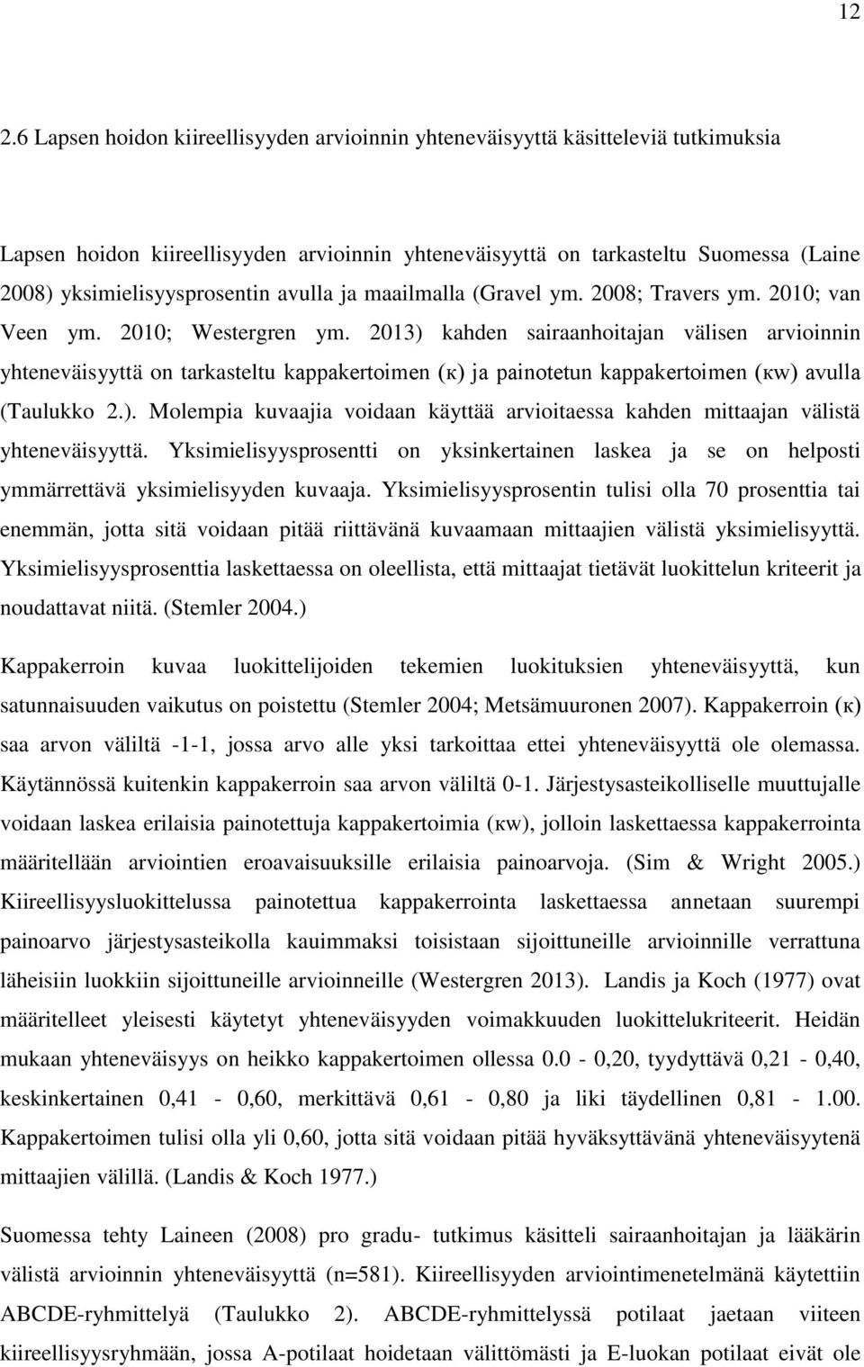 2013) kahden sairaanhoitajan välisen arvioinnin yhteneväisyyttä on tarkasteltu kappakertoimen (к) ja painotetun kappakertoimen (кw) avulla (Taulukko 2.). Molempia kuvaajia voidaan käyttää arvioitaessa kahden mittaajan välistä yhteneväisyyttä.