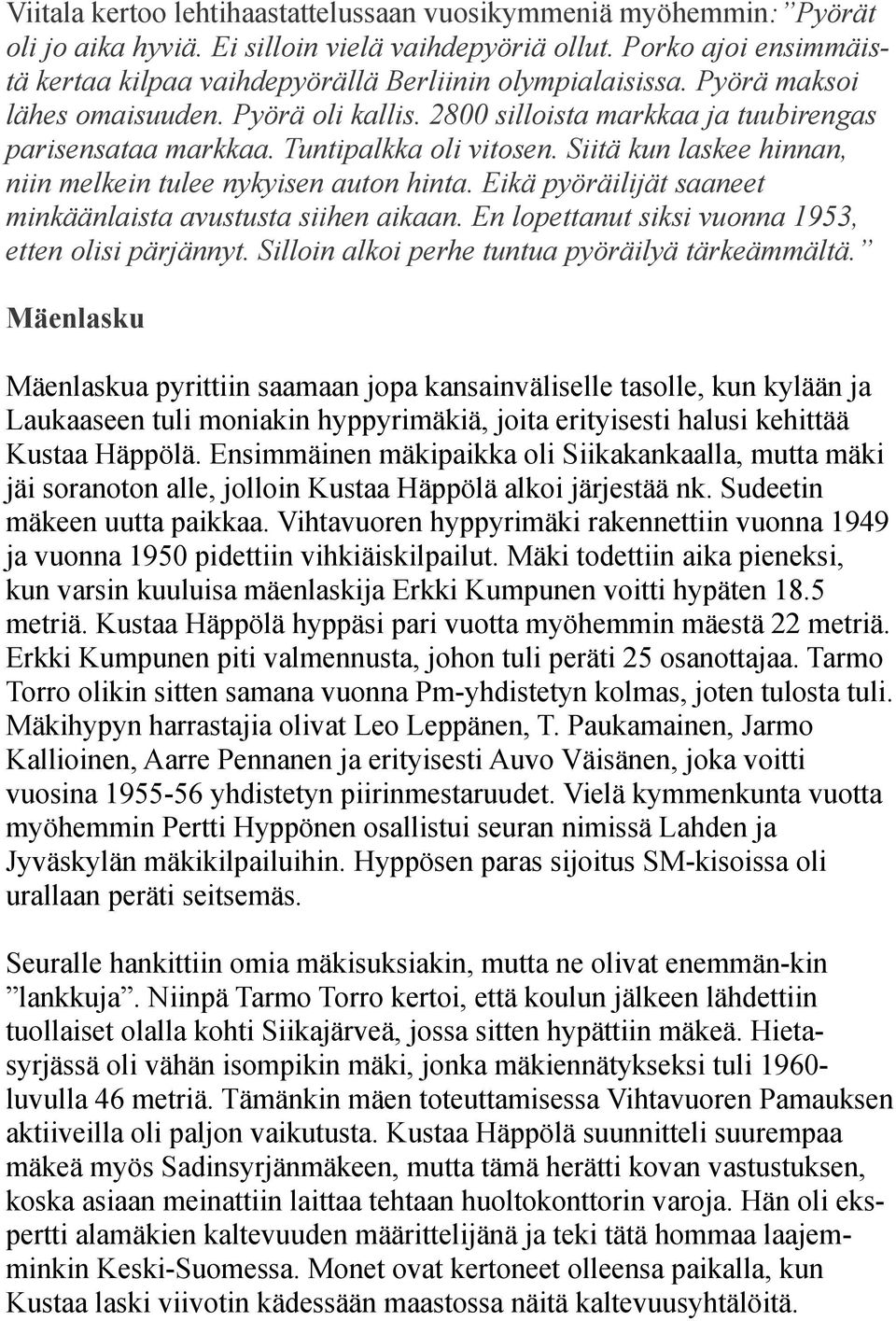 Tuntipalkka oli vitosen. Siitä kun laskee hinnan, niin melkein tulee nykyisen auton hinta. Eikä pyöräilijät saaneet minkäänlaista avustusta siihen aikaan.