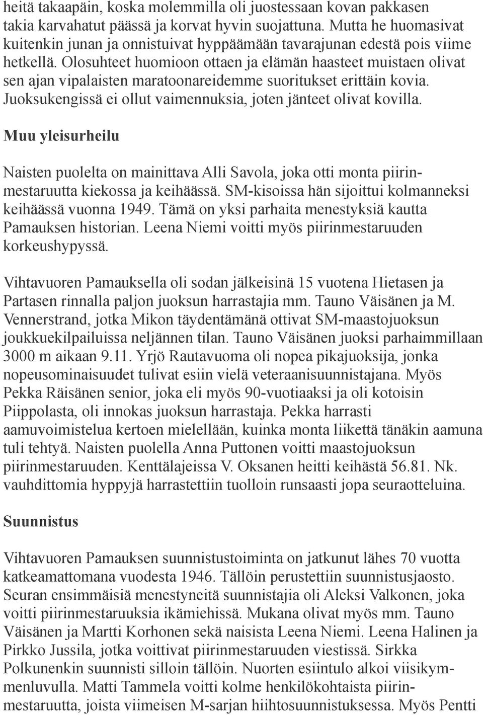 Olosuhteet huomioon ottaen ja elämän haasteet muistaen olivat sen ajan vipalaisten maratoonareidemme suoritukset erittäin kovia. Juoksukengissä ei ollut vaimennuksia, joten jänteet olivat kovilla.