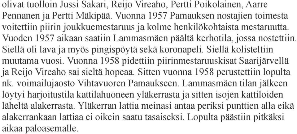 Siellä oli lava ja myös pingispöytä sekä koronapeli. Siellä kolisteltiin muutama vuosi. Vuonna 1958 pidettiin piirinmestaruuskisat Saarijärvellä ja Reijo Vireaho sai sieltä hopeaa.