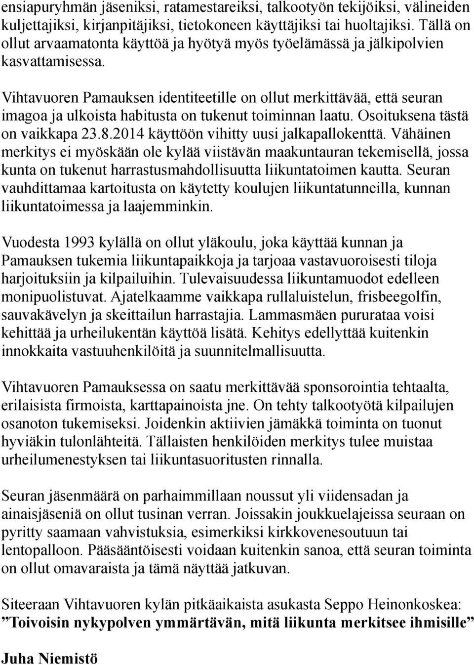 Vihtavuoren Pamauksen identiteetille on ollut merkittävää, että seuran imagoa ja ulkoista habitusta on tukenut toiminnan laatu. Osoituksena tästä on vaikkapa 23.8.