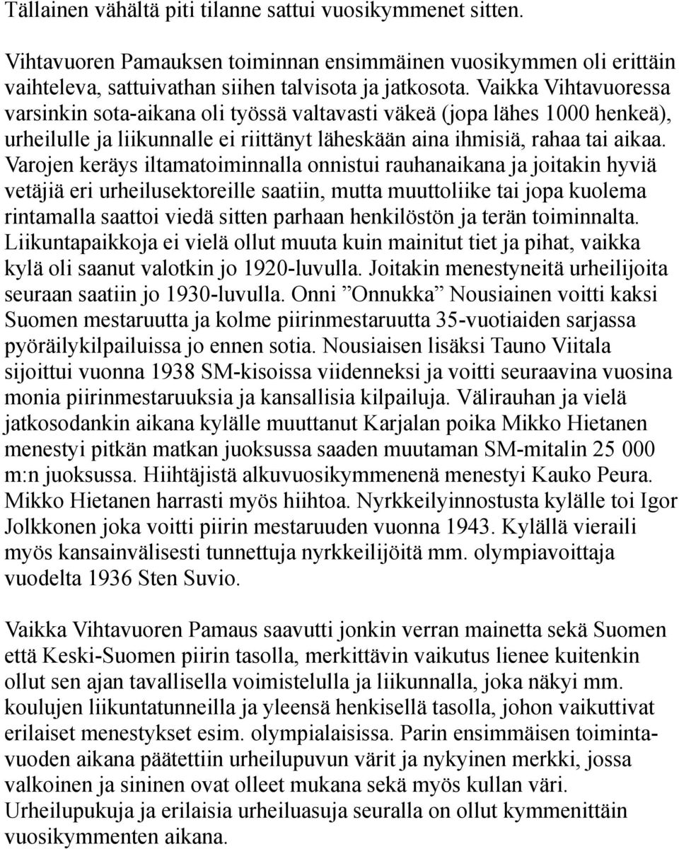 Varojen keräys iltamatoiminnalla onnistui rauhanaikana ja joitakin hyviä vetäjiä eri urheilusektoreille saatiin, mutta muuttoliike tai jopa kuolema rintamalla saattoi viedä sitten parhaan henkilöstön