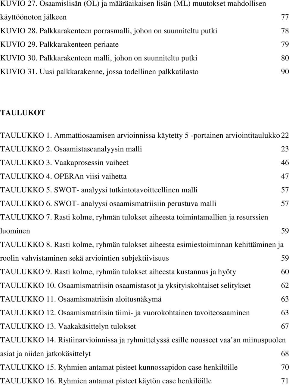 Ammattiosaamisen arvioinnissa käytetty 5 -portainen arviointitaulukko 22 TAULUKKO 2. Osaamistaseanalyysin malli 23 TAULUKKO 3. Vaakaprosessin vaiheet 46 TAULUKKO 4.