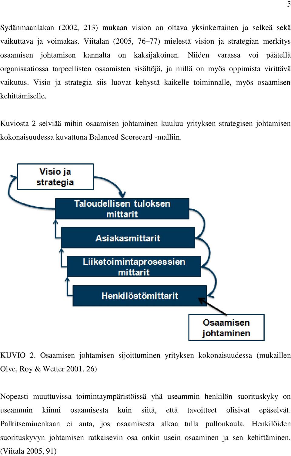 Niiden varassa voi päätellä organisaatiossa tarpeellisten osaamisten sisältöjä, ja niillä on myös oppimista virittävä vaikutus.