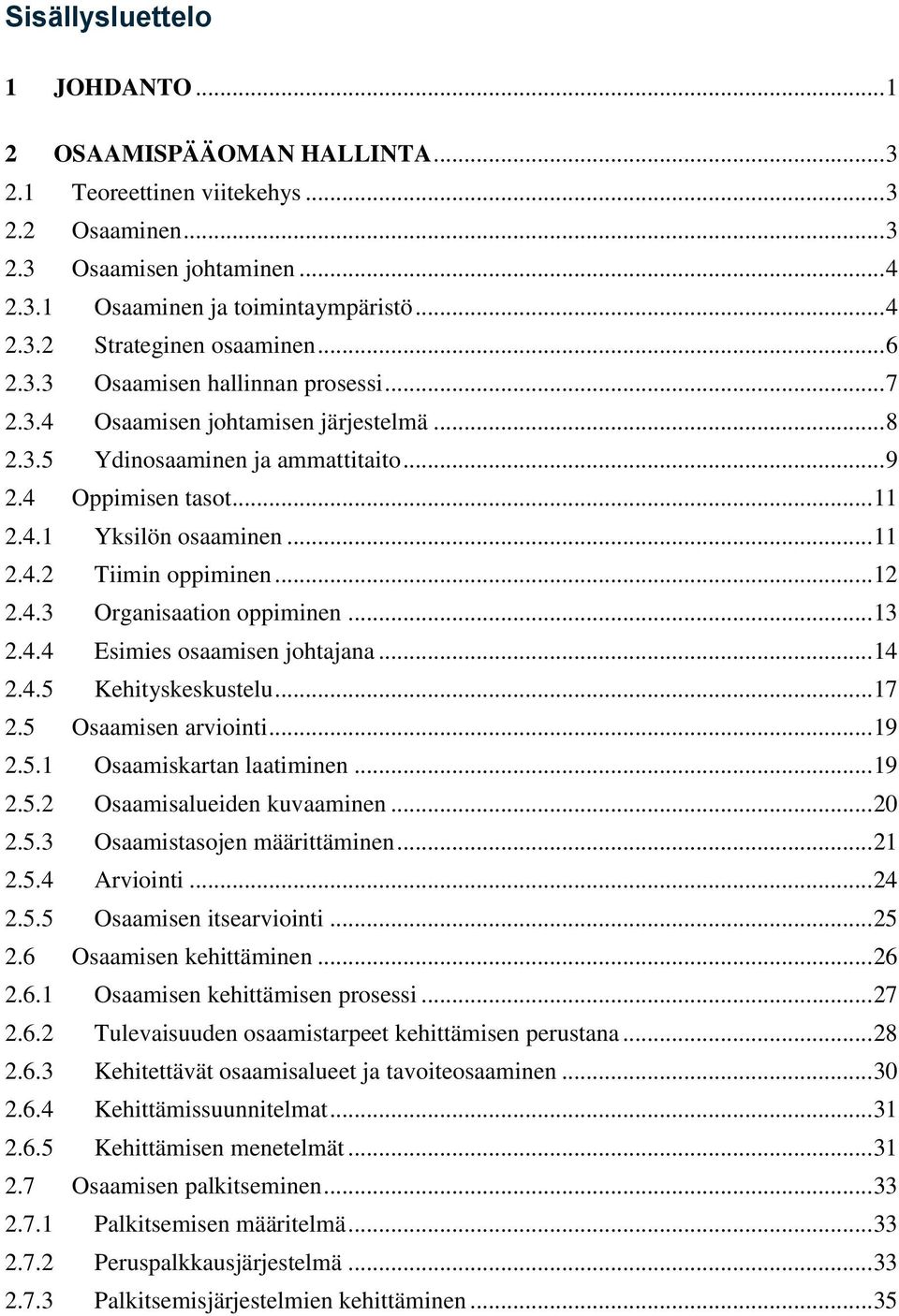 .. 12 2.4.3 Organisaation oppiminen... 13 2.4.4 Esimies osaamisen johtajana... 14 2.4.5 Kehityskeskustelu... 17 2.5 Osaamisen arviointi... 19 2.5.1 Osaamiskartan laatiminen... 19 2.5.2 Osaamisalueiden kuvaaminen.