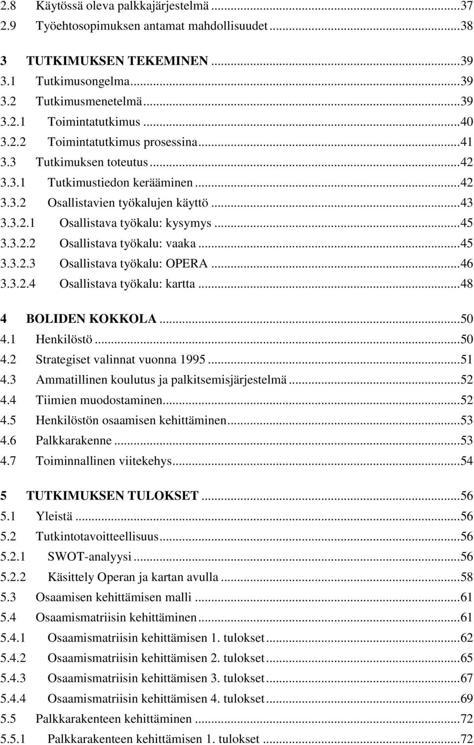 .. 45 3.3.2.2 Osallistava työkalu: vaaka... 45 3.3.2.3 Osallistava työkalu: OPERA... 46 3.3.2.4 Osallistava työkalu: kartta... 48 4 BOLIDEN KOKKOLA... 50 4.1 Henkilöstö... 50 4.2 Strategiset valinnat vuonna 1995.