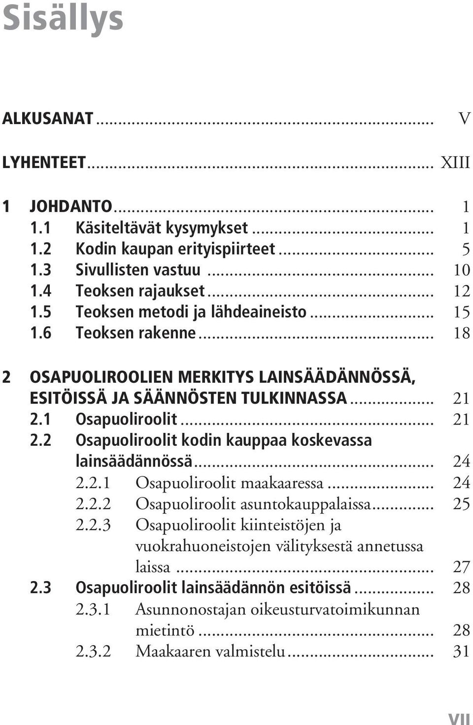 1 Osapuoliroolit... 21 2.2 Osapuoliroolit kodin kauppaa koskevassa lainsäädännössä... 24 2.2.1 Osapuoliroolit maakaaressa... 24 2.2.2 Osapuoliroolit asuntokauppalaissa... 25 2.2.3 Osapuoliroolit kiinteistöjen ja vuokrahuoneistojen välityksestä annetussa laissa.