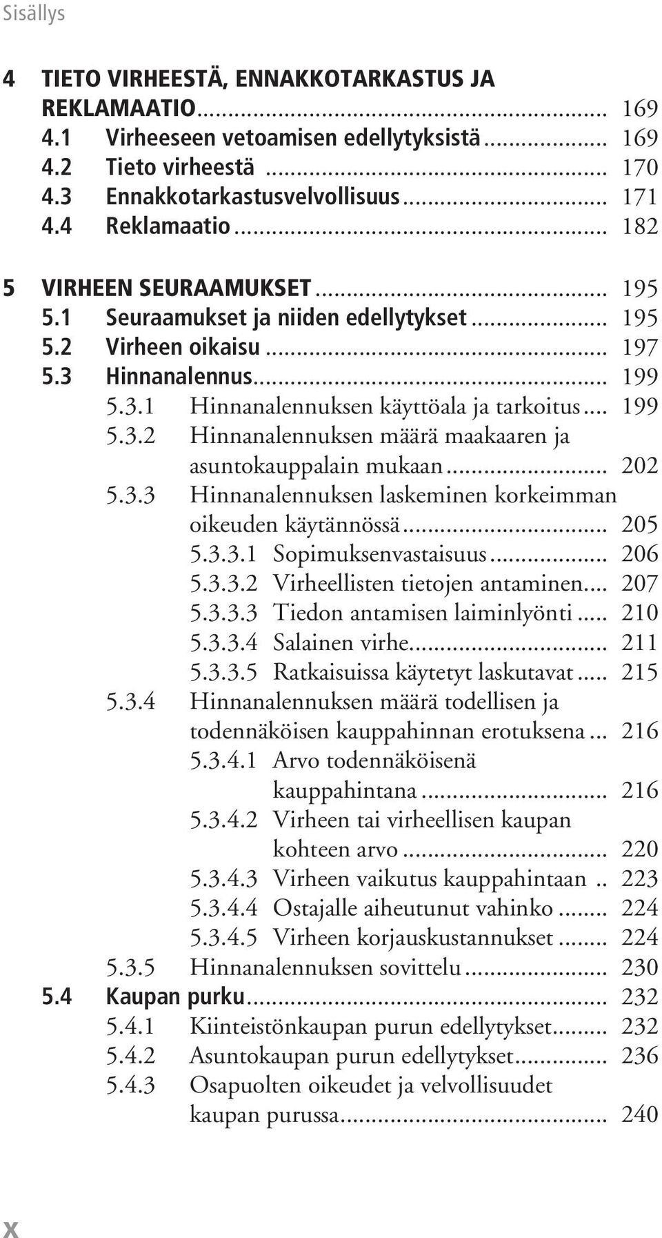.. 202 5.3.3 Hinnanalennuksen laskeminen korkeimman oikeuden käytännössä... 205 5.3.3.1 Sopimuksenvastaisuus... 206 5.3.3.2 Virheellisten tietojen antaminen... 207 5.3.3.3 Tiedon antamisen laiminlyönti.