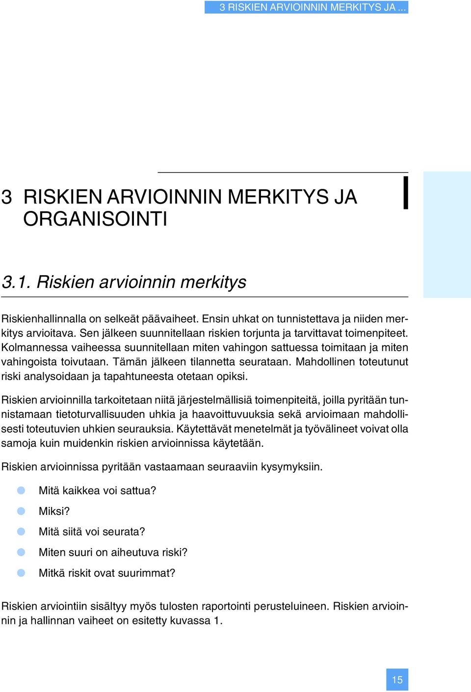 Kolmannessa vaiheessa suunnitellaan miten vahingon sattuessa toimitaan ja miten vahingoista toivutaan. Tämän jälkeen tilannetta seurataan.