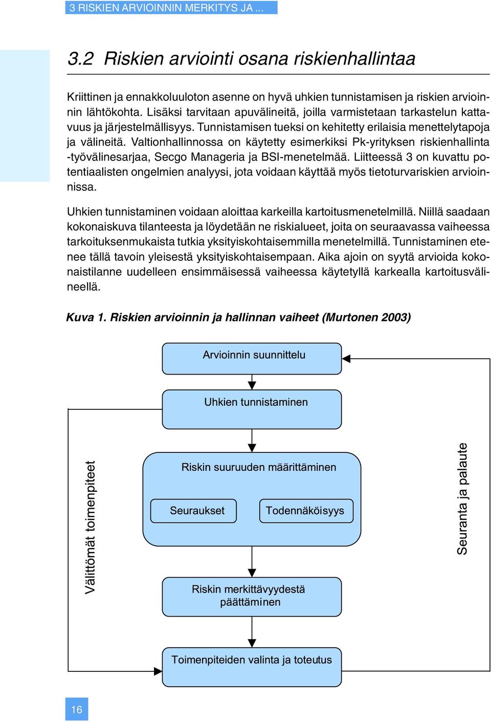 Valtionhallinnossa on käytetty esimerkiksi Pk-yrityksen riskienhallinta -työvälinesarjaa, Secgo Manageria ja BSI-menetelmää.