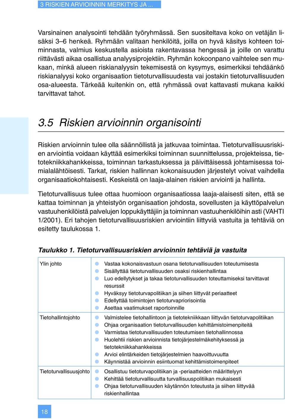 Ryhmän kokoonpano vaihtelee sen mukaan, minkä alueen riskianalyysin tekemisestä on kysymys, esimerkiksi tehdäänkö riskianalyysi koko organisaation tietoturvallisuudesta vai jostakin