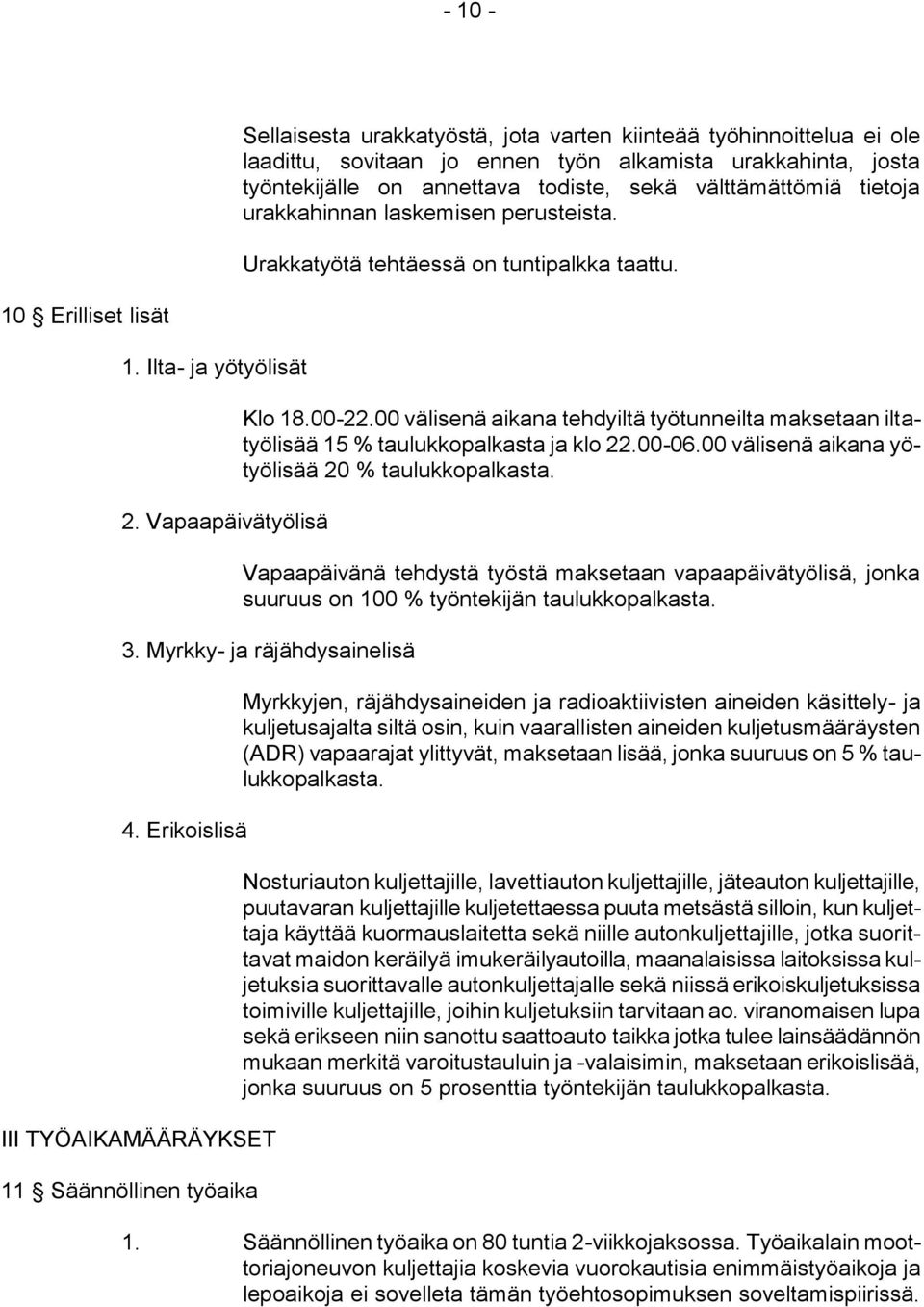 00 välisenä aikana tehdyiltä työtunneilta maksetaan iltatyölisää 15 % taulukkopalkasta ja klo 22.00-06.00 välisenä aikana yötyölisää 20 % taulukkopalkasta.