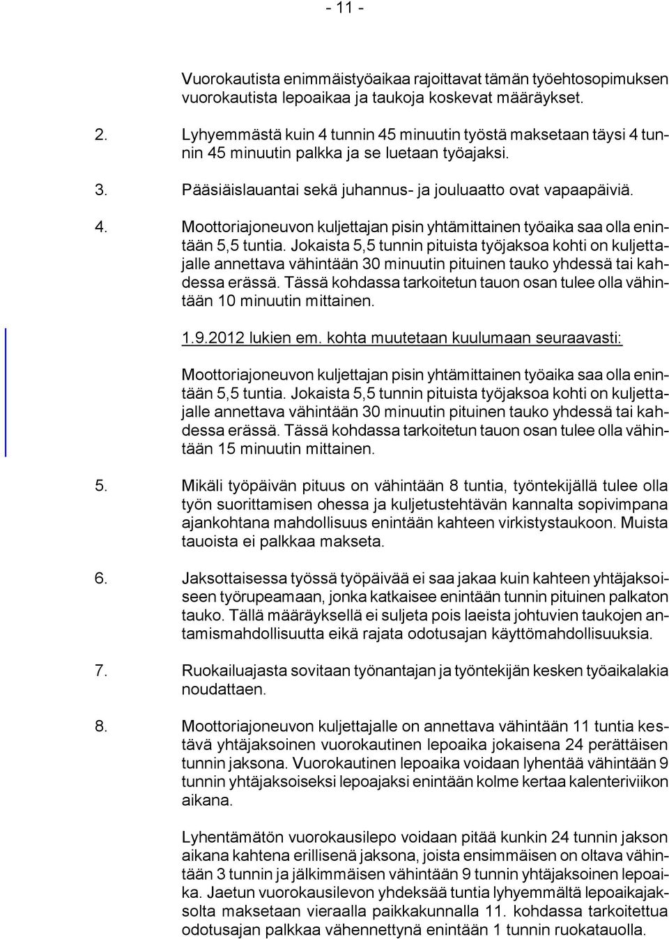 Jokaista 5,5 tunnin pituista työjaksoa kohti on kuljettajalle annettava vähintään 30 minuutin pituinen tauko yhdessä tai kahdessa erässä.