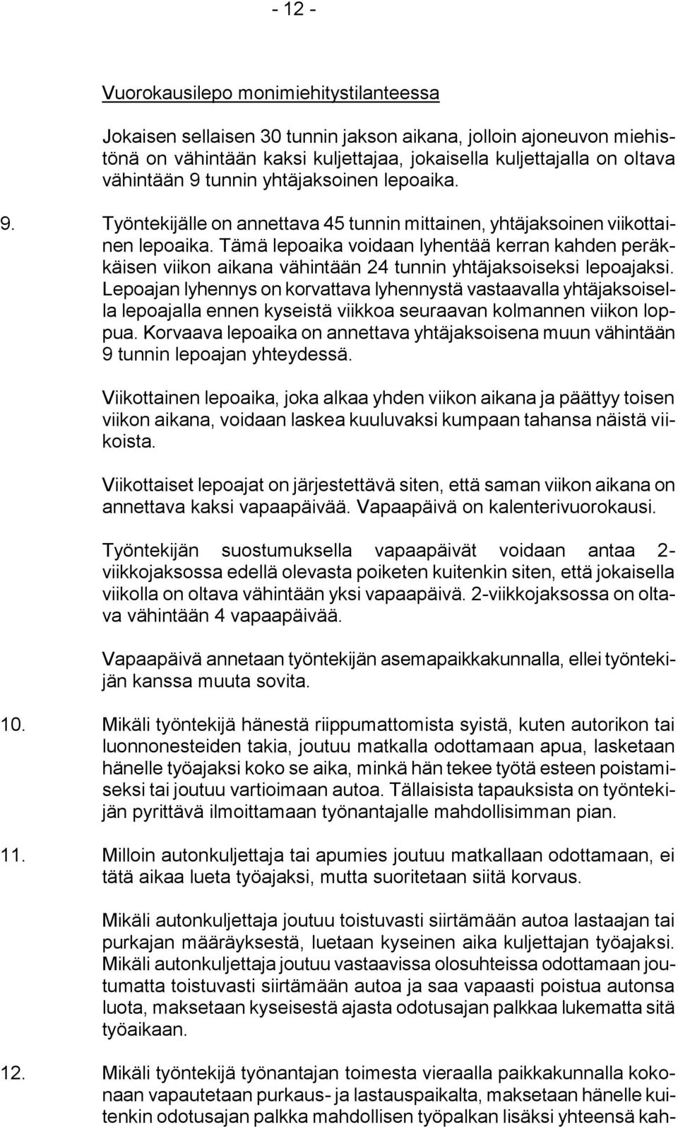 Tämä lepoaika voidaan lyhentää kerran kahden peräkkäisen viikon aikana vähintään 24 tunnin yhtäjaksoiseksi lepoajaksi.