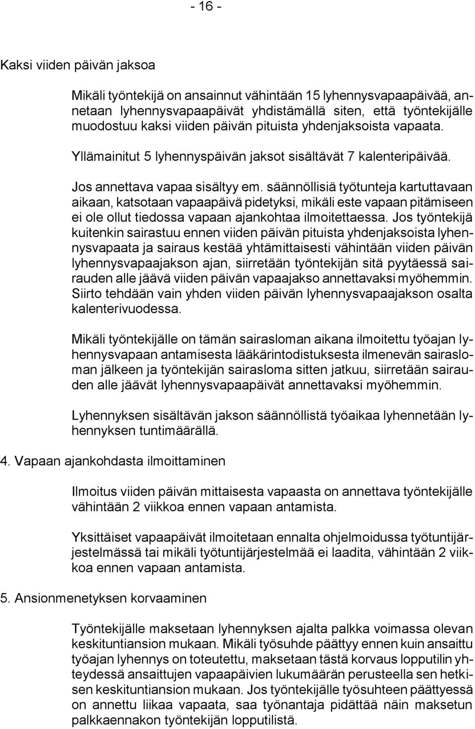 säännöllisiä työtunteja kartuttavaan aikaan, katsotaan vapaapäivä pidetyksi, mikäli este vapaan pitämiseen ei ole ollut tiedossa vapaan ajankohtaa ilmoitettaessa.